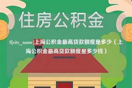 肇庆上海公积金最高贷款额度是多少（上海公积金最高贷款额度是多少钱）